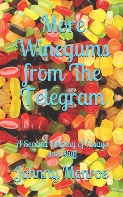 More Winegums from The Telegram: A Second Helping of Essays and Stuff by Monroe, Johnny