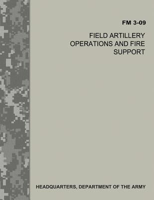 Field Artillery Operations and Fire Support (FM 3-09) by Army, Department Of the