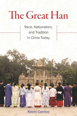 The Great Han: Race, Nationalism, and Tradition in China Today by Carrico, Kevin