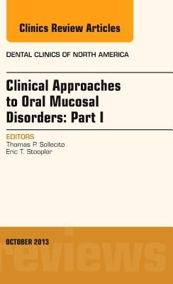 Clinical Approaches to Oral Mucosal Disorders: Part I, an Issue of Dental Clinics: Volume 57-4 by Sollecito, Thomas P.