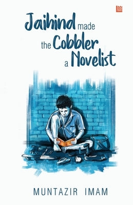 Jaihind made the Cobbler a Novelist by Imam, Muntazir