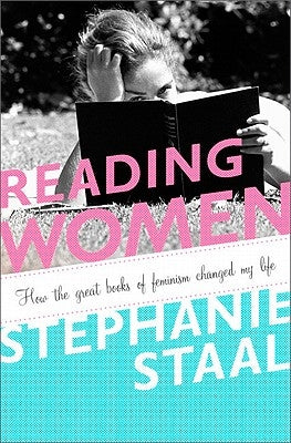 Reading Women: How the Great Books of Feminism Changed My Life by Staal, Stephanie
