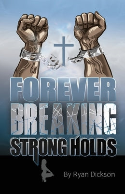 Forever Breaking Strongholds by Dickson, Ryan