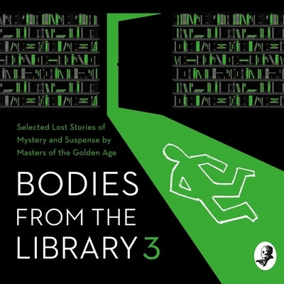 Bodies from the Library 3: Forgotten Stories of Mystery and Suspense by the Queens of Crime and Other Masters of Golden Age Detective by Bretherton, Philip