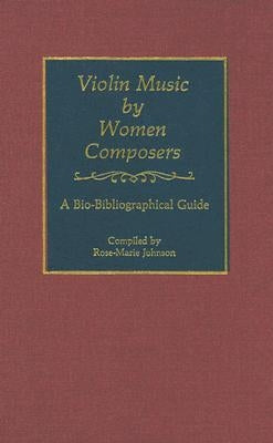 Violin Music by Women Composers: A Bio-Bibliographical Guide by Johnson, Rose