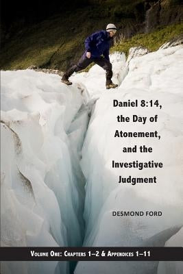Daniel 8: 14, the Day of Atonement and the Investigative Judgment, Volume 1 by Ford Phd, Desmond