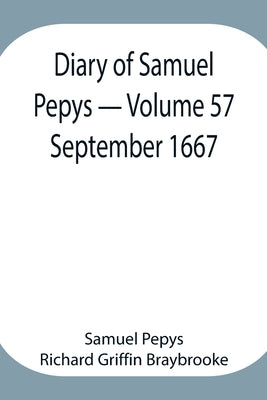 Diary of Samuel Pepys - Volume 57: September 1667 by Pepys Richard Griffin Braybrooke, Sam