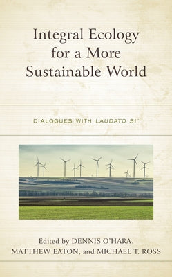 Integral Ecology for a More Sustainable World: Dialogues with Laudato Si' by O'Hara, Dennis