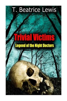 Trivial Victims: Legend of the Night Doctors by Lewis, T. Beatrice