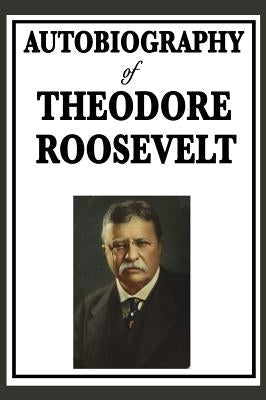 Autobiography of Theodore Roosevelt by Roosevelt, Theodore