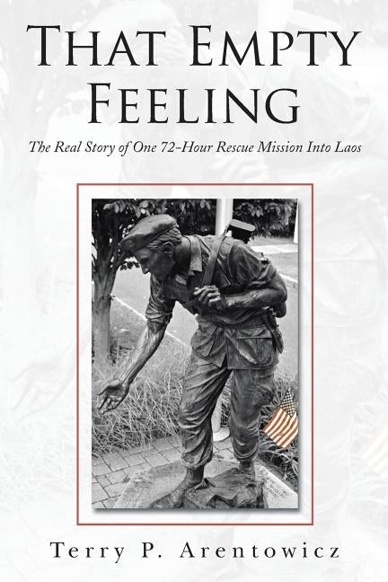 That Empty Feeling: The Real Story of One 72-Hour Rescue Mission Into Laos by Arentowicz, Terry P.
