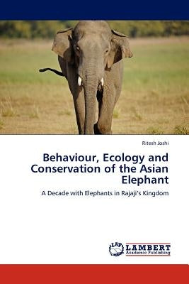Behaviour, Ecology and Conservation of the Asian Elephant by Joshi, Ritesh