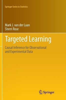 Targeted Learning: Causal Inference for Observational and Experimental Data by Van Der Laan, Mark J.