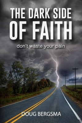 The Dark Side of Faith: don't waste your pain by Bergsma, Doug