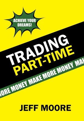 Trading Part-Time: How to Trade the Stock Market Part-Time! by Moore, Jeff