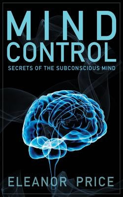 Mind Control: Secrets of the Subconscious Mind by Price, Eleanor