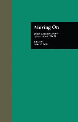 Moving on: Black Loyalists in the Afro-Atlantic World by Pulis, John W.