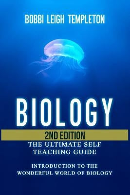 Biology: The Ultimate Self Teaching Guide - Introduction to the Wonderful World of Biology by Templeton, Bobbi Leigh