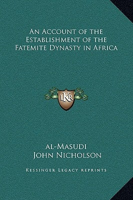 An Account of the Establishment of the Fatemite Dynasty in Africa by Al-Masudi