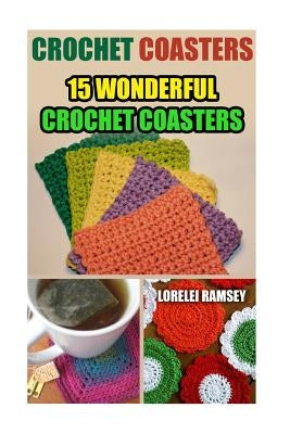 Crochet Coasters: 15 Wonderful Crochet Coasters by Ramsey, Lorelei