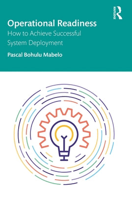 Operational Readiness: How to Achieve Successful System Deployment by Bohulu Mabelo, Pascal
