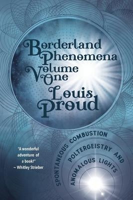 Borderland Phenomena Volume One: Spontaneous Combustion, Poltergeistry and Anomalous Lights by Proud, Louis