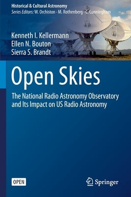 Open Skies: The National Radio Astronomy Observatory and Its Impact on Us Radio Astronomy by Kellermann, Kenneth I.