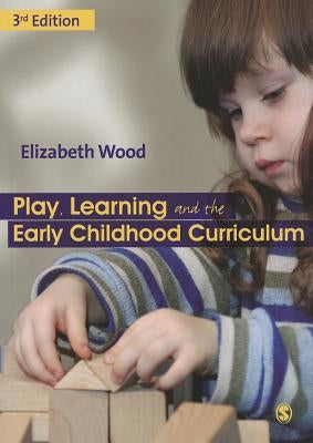 Play, Learning and the Early Childhood Curriculum by Wood, Elizabeth Ann