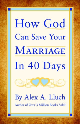 How God Can Save Your Marriage in 40 Days by Lluch, Alex A.