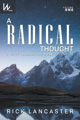 A Radical Thought - Volume One: A Daily Through-The-Bible Devotional by Lancaster, Rick