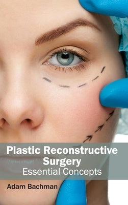 Plastic Reconstructive Surgery: Essential Concepts by Bachman, Adam