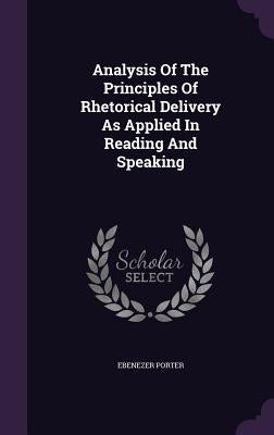 Analysis Of The Principles Of Rhetorical Delivery As Applied In Reading And Speaking by Porter, Ebenezer