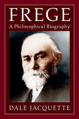 Frege: A Philosophical Biography by Jacquette, Dale