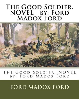The Good Soldier. NOVEL by: Ford Madox Ford by Ford, Ford Madox