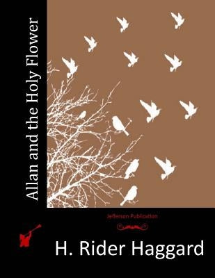 Allan and the Holy Flower by Haggard, H. Rider