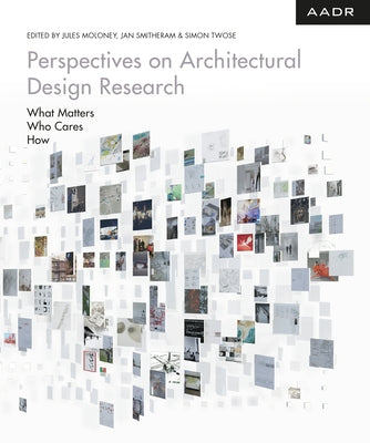 Perspectives on Architectural Design Research: What Matters - Who Cares - How by Moloney, Jules