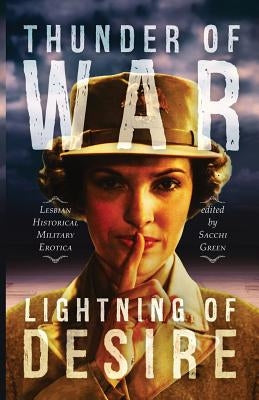 Thunder of War, Lightning of Desire: Lesbian Military Historical Erotica by Green, Sacchi