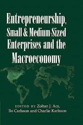 Entrepreneurship, Small and Medium-Sized Enterprises and the Macroeconomy by Acs, Zoltan J.