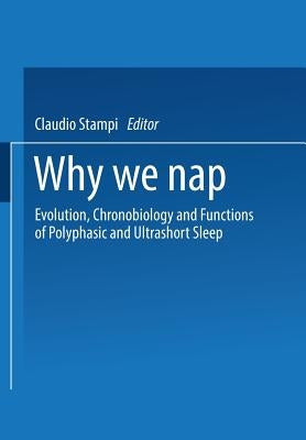 Why We Nap: Evolution, Chronobiology, and Functions of Polyphasic and Ultrashort Sleep by Stampi