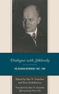 Dialogues with Shklovsky: The Duvakin Interviews 1967-1968 by Gratchev, Slav N.