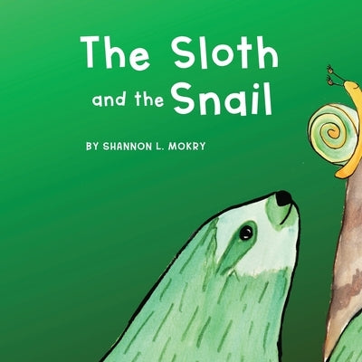 The Sloth and the Snail by Mokry, Shannon L.