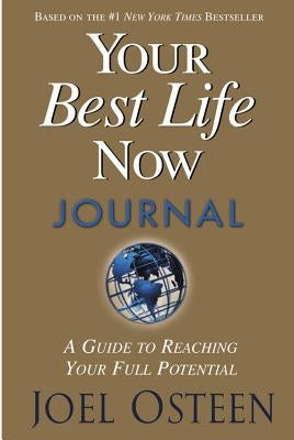 Your Best Life Now Journal: A Guide to Reaching Your Full Potential by Osteen, Joel