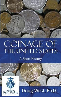 Coinage of the United States ? A Short History by West, Doug