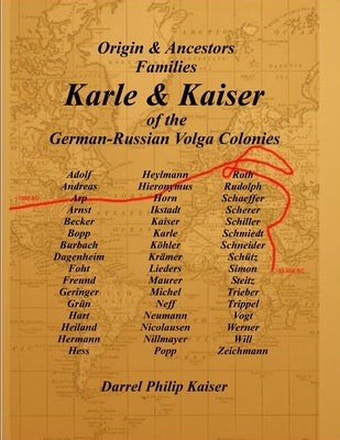 Origin & Ancestors Familes Karle & Kaiser of the German-Russian Volga Colonies by Kaiser, Darrel P.