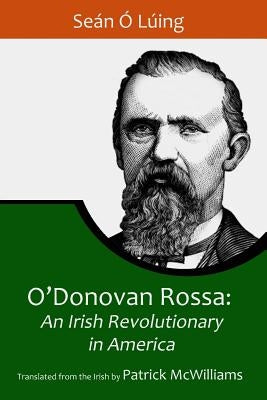 O'Donovan Rossa: An Irish Revolutionary in America by McWilliams, Patrick
