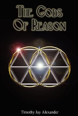 The Gods of Reason: An Authentic Theology for Modern Hellenismos by Alexander, Timothy Jay