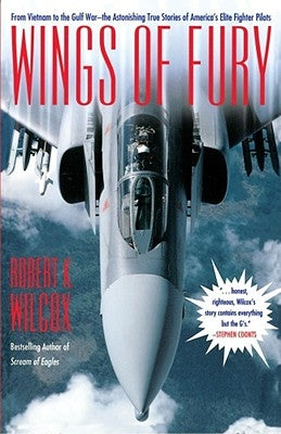 Wings of Fury: From Vietnam to the Gulf War the Astonishing True Stories of America's Elite by Wilcox, Robert K.