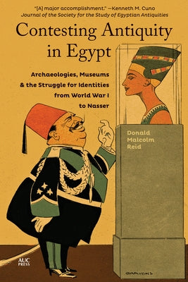 Contesting Antiquity in Egypt: Archaeologies, Museums, and the Struggle for Identities from World War I to Nasser by Reid, Donald Malcolm