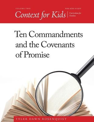 Context For Kids: Ten Commandments and the Covenants of Promise by Rosenquist, Tyler Dawn