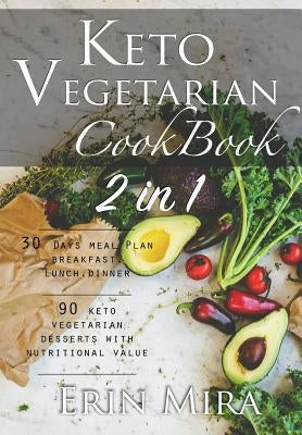 Keto vegetarian cookbook 2 in 1: 30 days meal plan breakfast lunch dinner and 90 delicious ketogenic vegetarian desserts recipes with nutritional valu by Mira, Erin